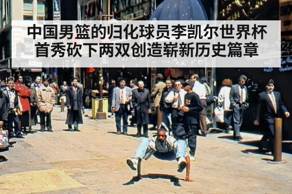 中国男篮的归化球员李凯尔世界杯首秀砍下两双创造崭新历史篇章