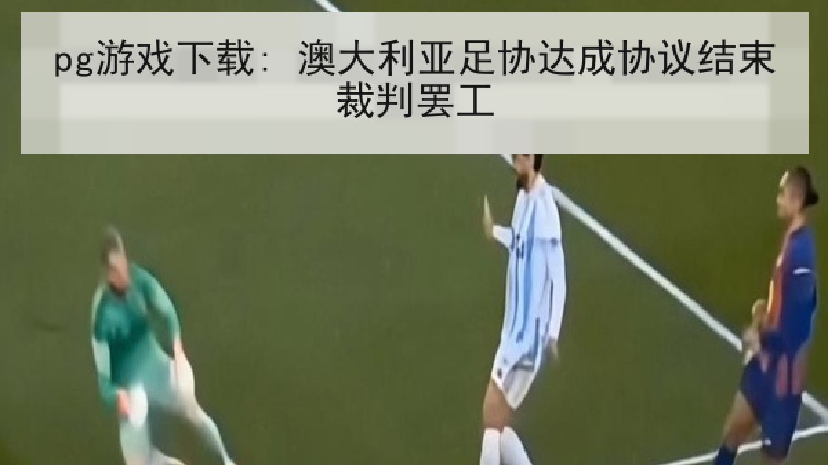 pg游戏下载: 澳大利亚足协达成协议结束裁判罢工